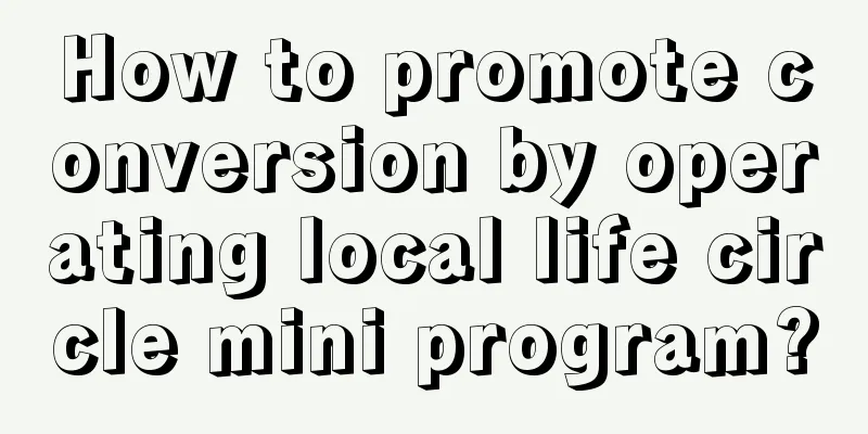 How to promote conversion by operating local life circle mini program?