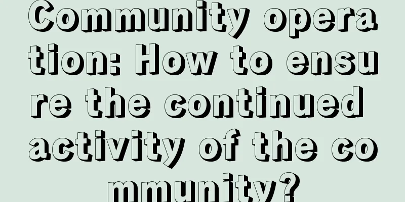 Community operation: How to ensure the continued activity of the community?