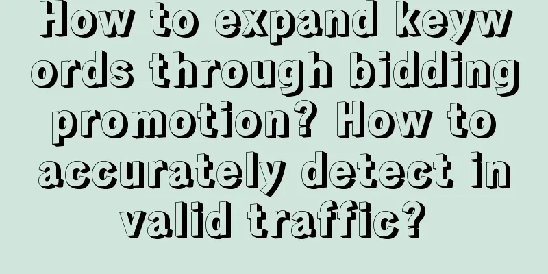 How to expand keywords through bidding promotion? How to accurately detect invalid traffic?