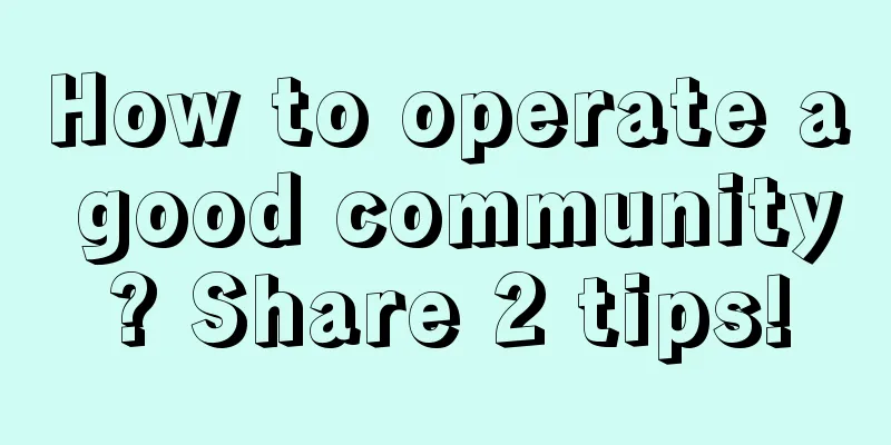 How to operate a good community? Share 2 tips!