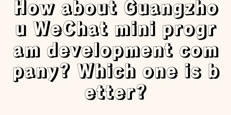 How about Guangzhou WeChat mini program development company? Which one is better?