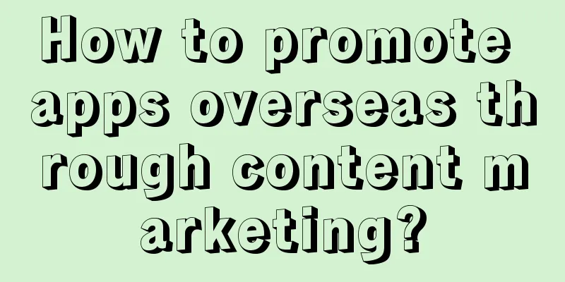 How to promote apps overseas through content marketing?