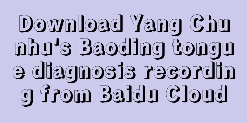 Download Yang Chunhu's Baoding tongue diagnosis recording from Baidu Cloud