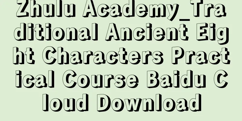 Zhulu Academy_Traditional Ancient Eight Characters Practical Course Baidu Cloud Download