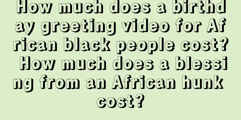 How much does a birthday greeting video for African black people cost? How much does a blessing from an African hunk cost?