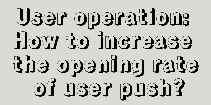 User operation: How to increase the opening rate of user push?