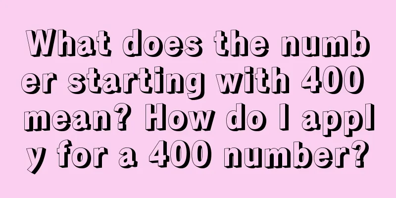 What does the number starting with 400 mean? How do I apply for a 400 number?