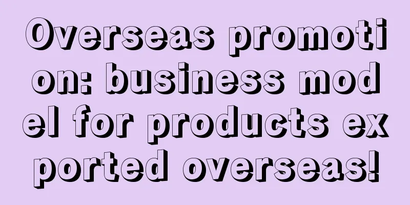 Overseas promotion: business model for products exported overseas!