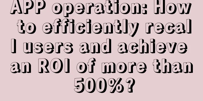 APP operation: How to efficiently recall users and achieve an ROI of more than 500%?