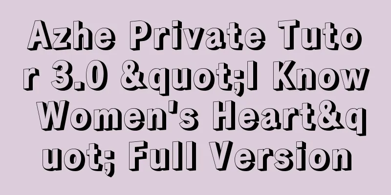 Azhe Private Tutor 3.0 "I Know Women's Heart" Full Version