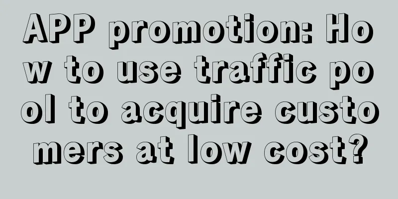 APP promotion: How to use traffic pool to acquire customers at low cost?