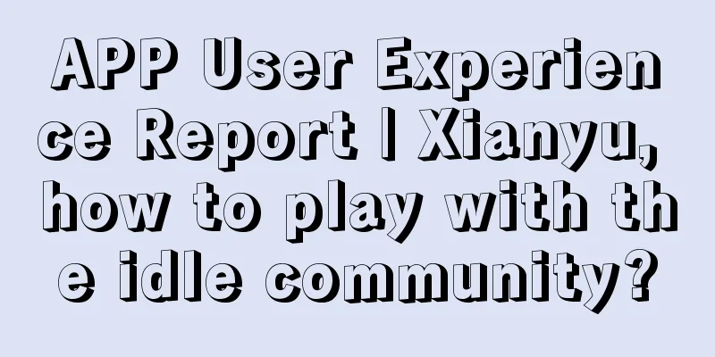 APP User Experience Report | Xianyu, how to play with the idle community?