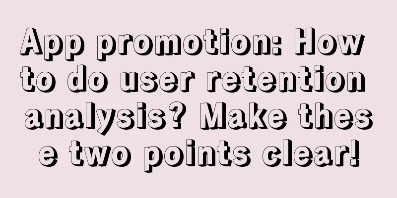 App promotion: How to do user retention analysis? Make these two points clear!