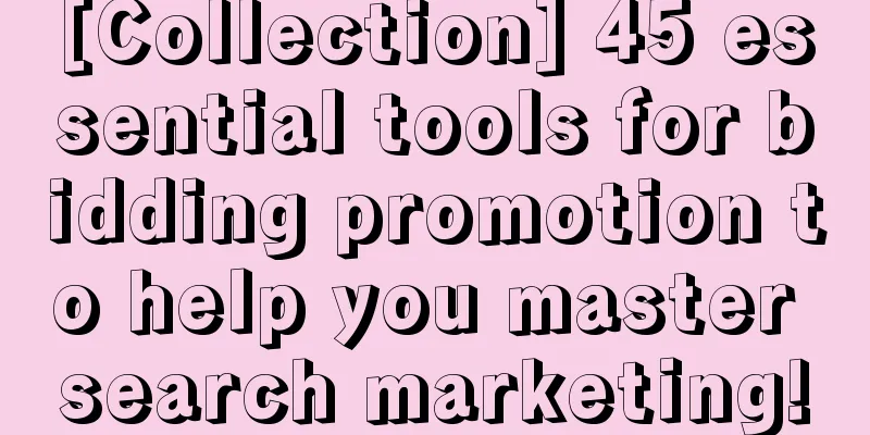 [Collection] 45 essential tools for bidding promotion to help you master search marketing!