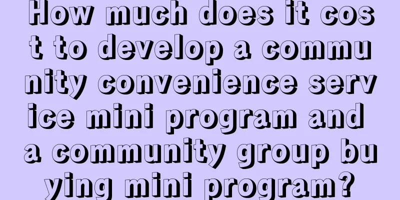 How much does it cost to develop a community convenience service mini program and a community group buying mini program?