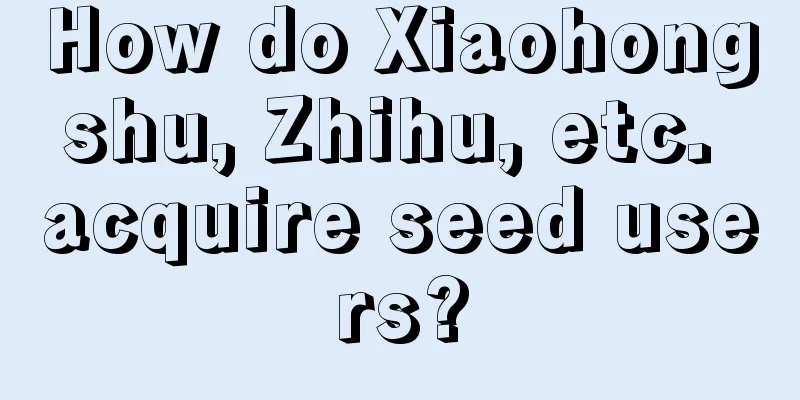 How do Xiaohongshu, Zhihu, etc. acquire seed users?