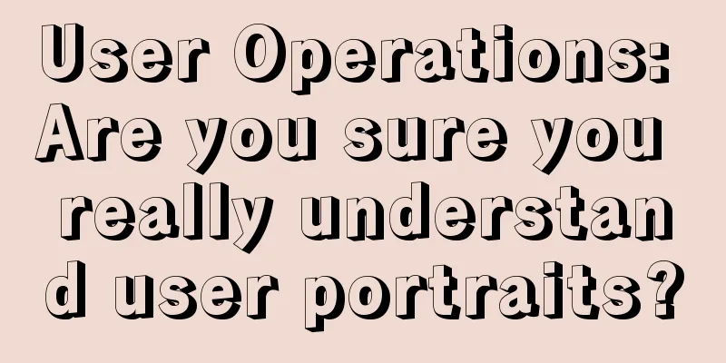 User Operations: Are you sure you really understand user portraits?