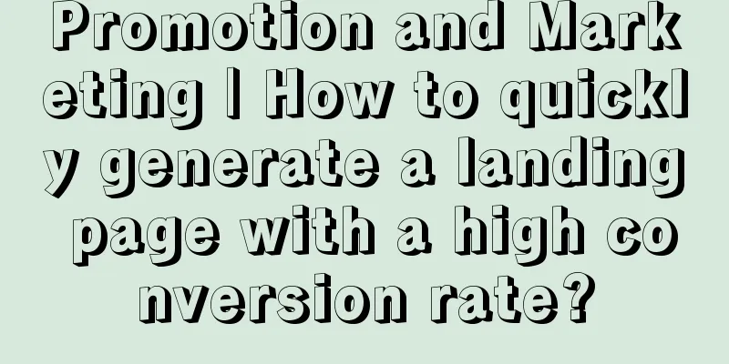 Promotion and Marketing | How to quickly generate a landing page with a high conversion rate?