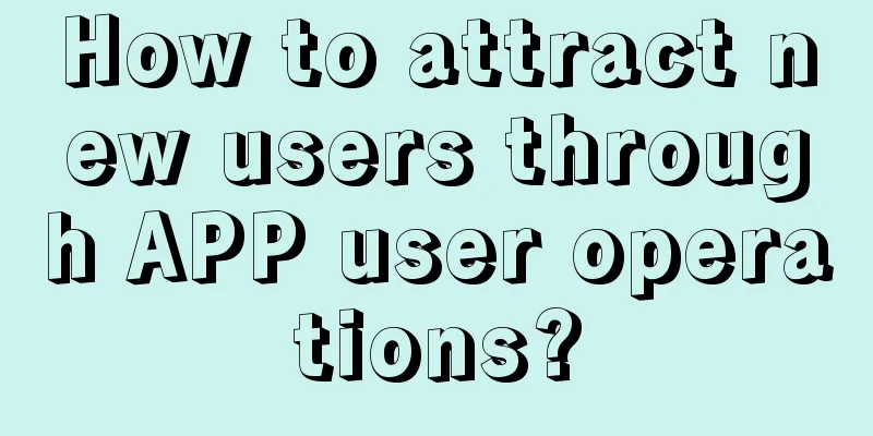 How to attract new users through APP user operations?