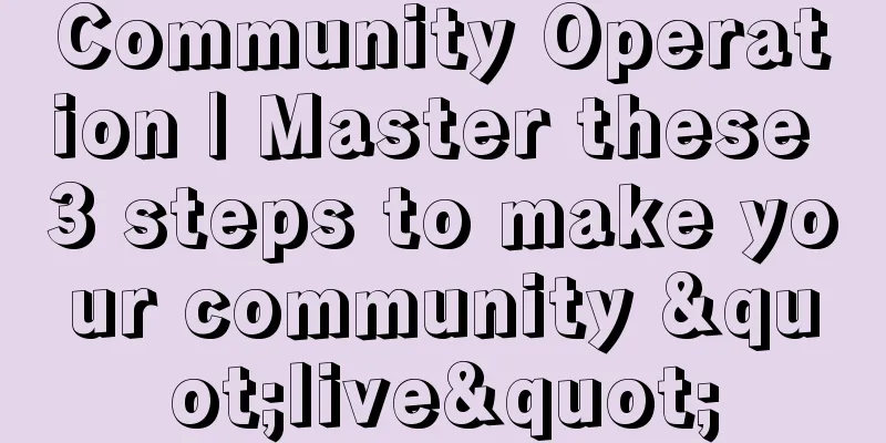 Community Operation | Master these 3 steps to make your community "live"