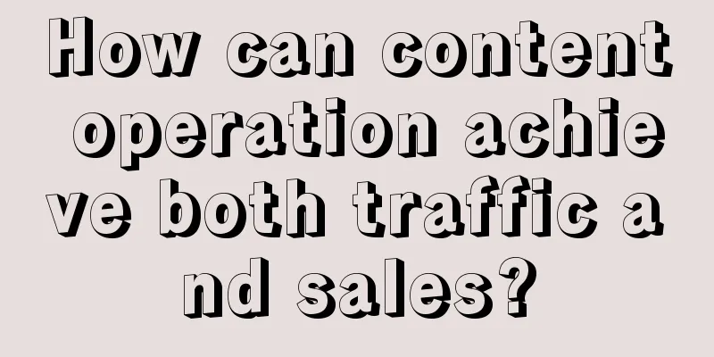 How can content operation achieve both traffic and sales?