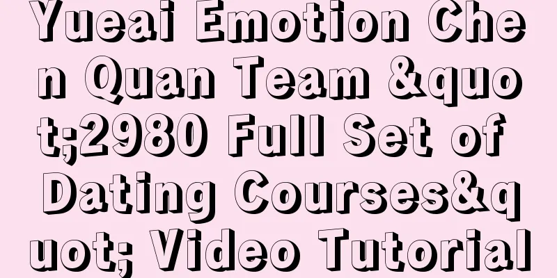 Yueai Emotion Chen Quan Team "2980 Full Set of Dating Courses" Video Tutorial