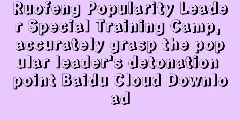 Ruofeng Popularity Leader Special Training Camp, accurately grasp the popular leader's detonation point Baidu Cloud Download