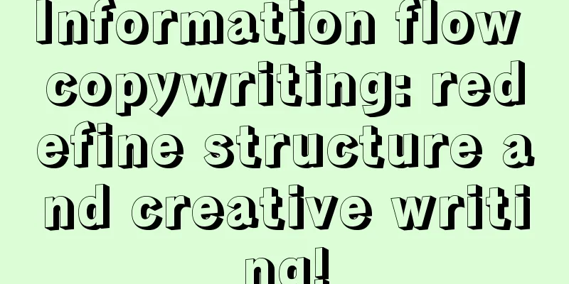 Information flow copywriting: redefine structure and creative writing!