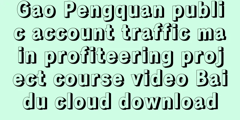 Gao Pengquan public account traffic main profiteering project course video Baidu cloud download