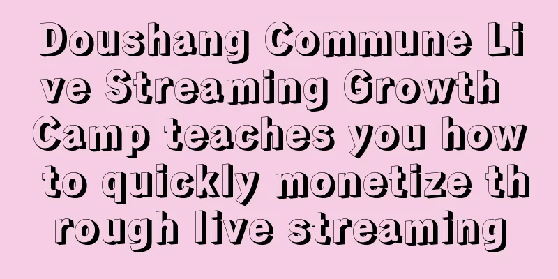 Doushang Commune Live Streaming Growth Camp teaches you how to quickly monetize through live streaming