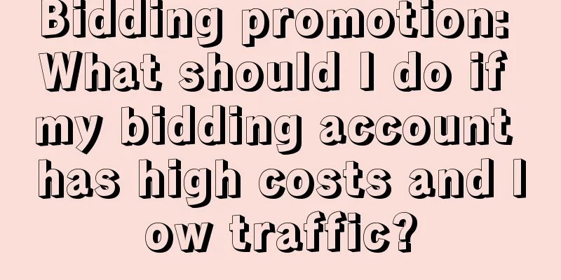 Bidding promotion: What should I do if my bidding account has high costs and low traffic?