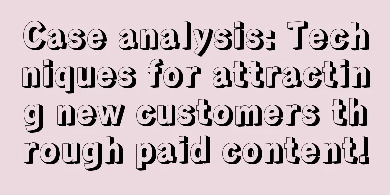 Case analysis: Techniques for attracting new customers through paid content!