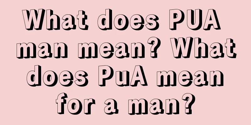 What does PUA man mean? What does PuA mean for a man?