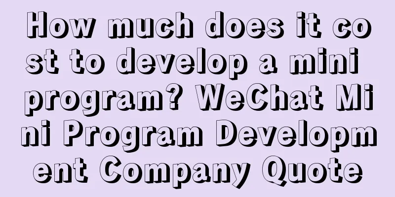 How much does it cost to develop a mini program? WeChat Mini Program Development Company Quote