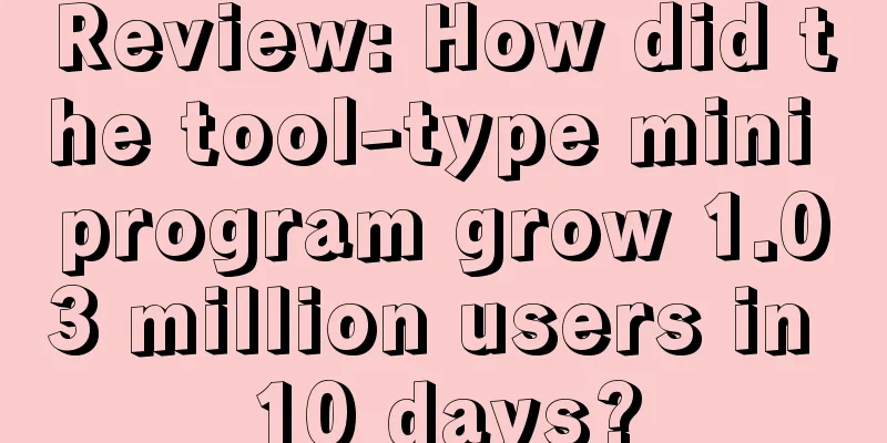 Review: How did the tool-type mini program grow 1.03 million users in 10 days?