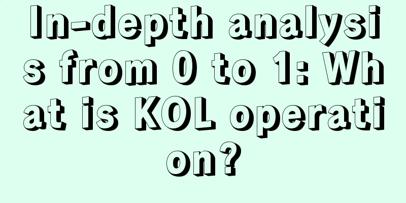 In-depth analysis from 0 to 1: What is KOL operation?