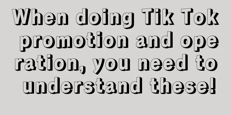 When doing Tik Tok promotion and operation, you need to understand these!