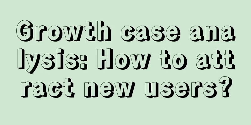 Growth case analysis: How to attract new users?