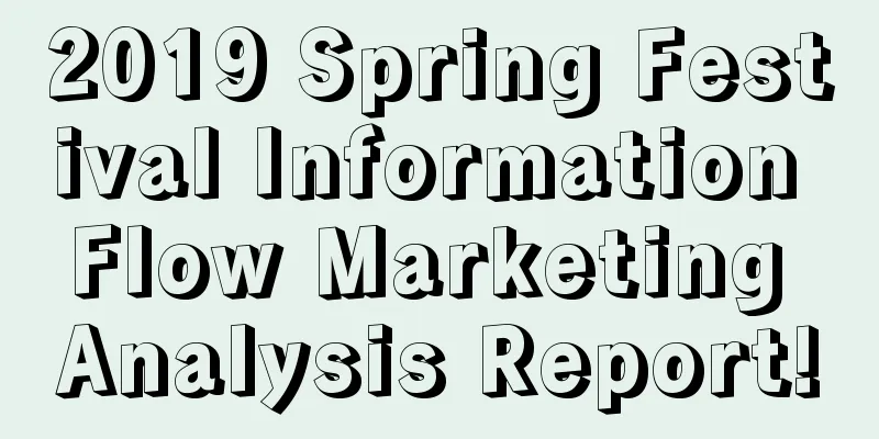 2019 Spring Festival Information Flow Marketing Analysis Report!