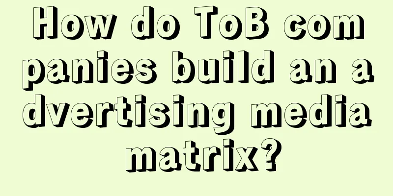 How do ToB companies build an advertising media matrix?