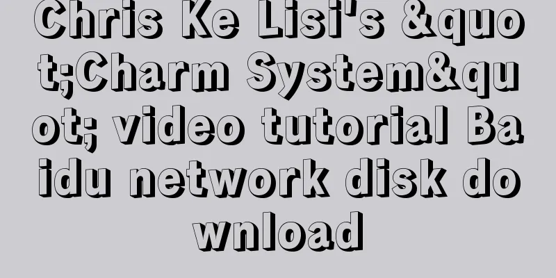 Chris Ke Lisi's "Charm System" video tutorial Baidu network disk download