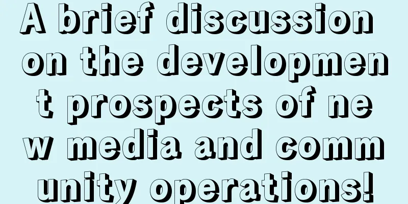 A brief discussion on the development prospects of new media and community operations!