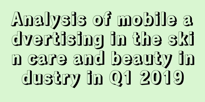 Analysis of mobile advertising in the skin care and beauty industry in Q1 2019