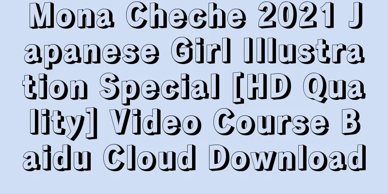 Mona Cheche 2021 Japanese Girl Illustration Special [HD Quality] Video Course Baidu Cloud Download