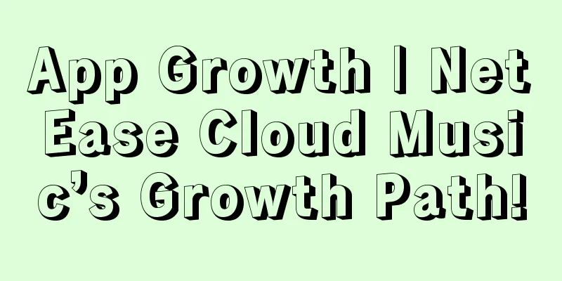 App Growth | NetEase Cloud Music’s Growth Path!