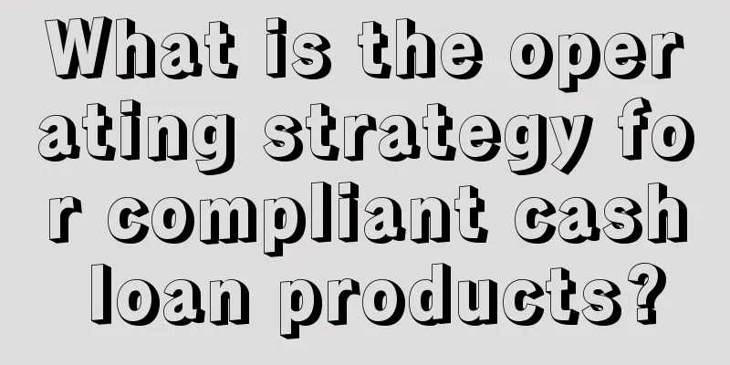 What is the operating strategy for compliant cash loan products?