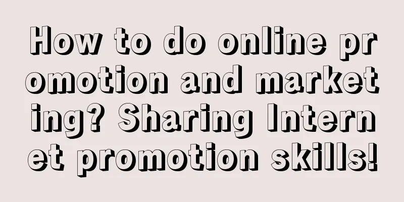 How to do online promotion and marketing? Sharing Internet promotion skills!