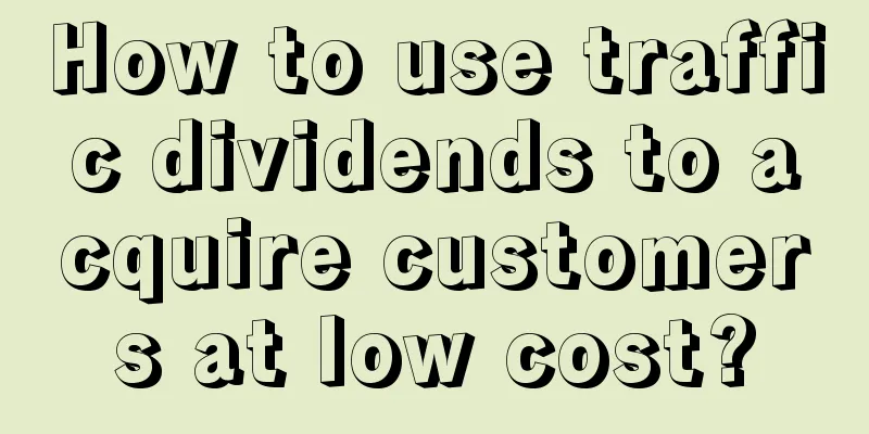 How to use traffic dividends to acquire customers at low cost?