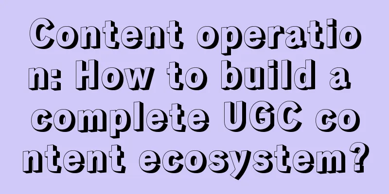 Content operation: How to build a complete UGC content ecosystem?