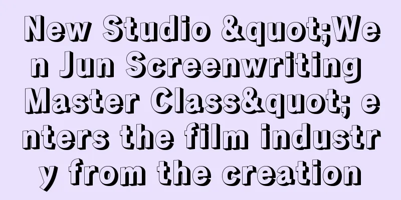 New Studio "Wen Jun Screenwriting Master Class" enters the film industry from the creation